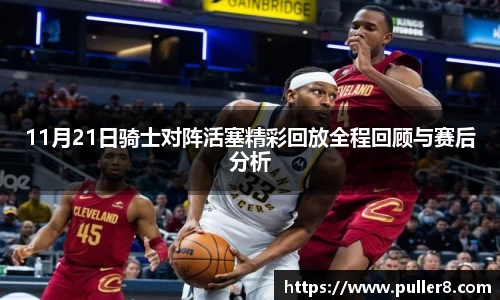 11月21日骑士对阵活塞精彩回放全程回顾与赛后分析